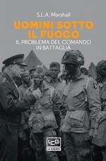 Uomini sotto il fuoco. Il problema del comando in battaglia