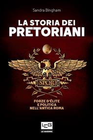 La storia dei pretoriani. Forze d'élite nell'antica Roma