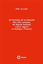 Eutanasia di un regno. Fine delle istituzioni del Regnum Sardiniae e nuovi rapporti tra Sardegna e Piemonte