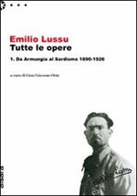 Emilio Lussu. Tutte le opere. Vol. 1: Da Armungia al sardismo. 1890-1926.