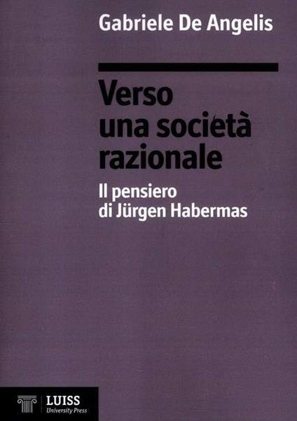 Verso una società razionale. Il pensiero di Jürgen Habermas - Gabriele De Angelis - copertina