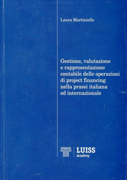 Gestione, valutazione e rappresentazione contabile delle operazioni di project financing nella prassi italiana ed internazionale - Laura Martiniello - copertina