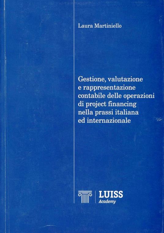 Gestione, valutazione e rappresentazione contabile delle operazioni di project financing nella prassi italiana ed internazionale - Laura Martiniello - copertina
