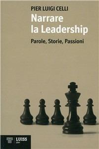 Narrare la leadership. Parole, storie, passioni - Pier Luigi Celli - copertina