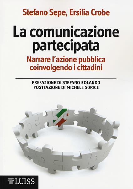La comunicazione partecipata. Narrare l'azione pubblica coinvolgendo i cittadini - Stefano Sepe,Ersilia Crobe - copertina