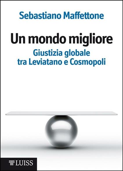 Un mondo migliore. Giustizia globale tra Leviatano e Cosmopoli. Scritti di filosofia politica. Vol. 1 - Sebastiano Maffettone - ebook