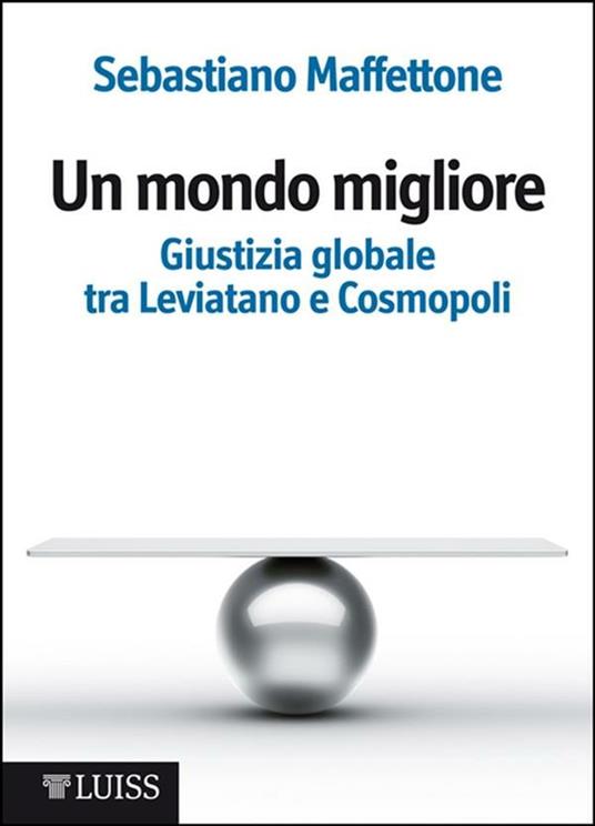 Un mondo migliore. Giustizia globale tra Leviatano e Cosmopoli. Scritti di filosofia politica. Vol. 1 - Sebastiano Maffettone - ebook
