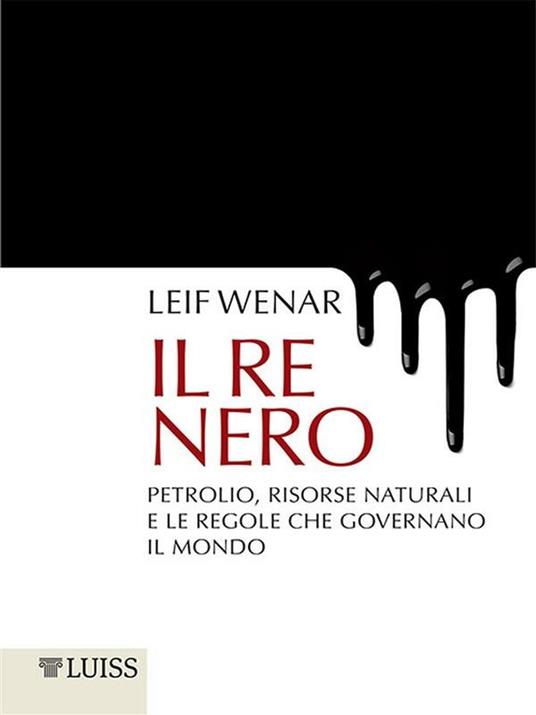 Il re nero. Petrolio, risorse naturali e le regole che governano il mondo - Leif Wenar,Domenico Melidoro - ebook
