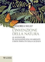 L'invenzione della natura. Le avventure di Alexander Von Humboldt, l'eroe perduto della scienza
