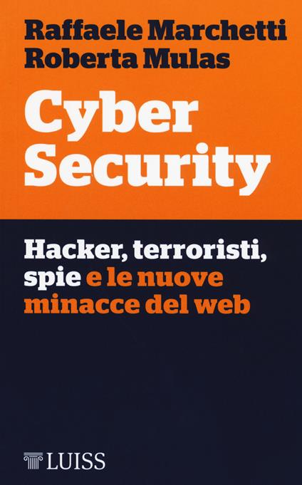 Cyber security. Hacker, terroristi, spie e le nuove minacce del web - Raffaele Marchetti,Roberta Mulas - copertina