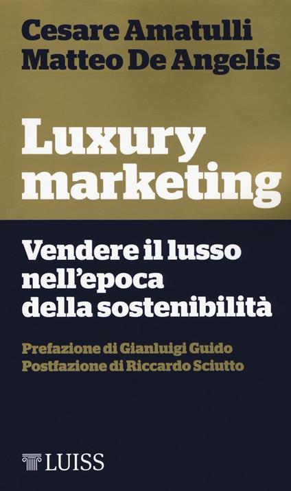 Luxury marketing. Vendere il lusso nell'epoca della sostenibilità - Cesare Amatulli,Matteo De Angelis - copertina