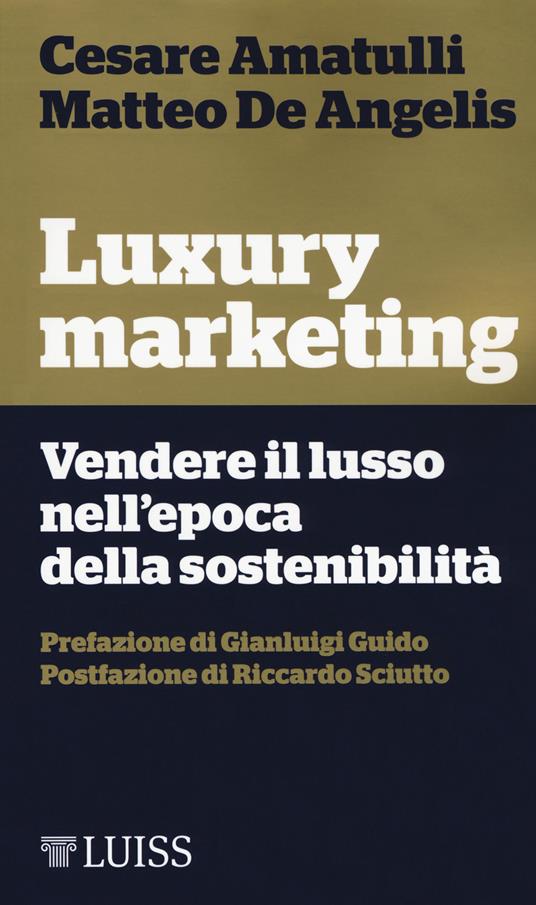 Luxury marketing. Vendere il lusso nell'epoca della sostenibilità - Cesare Amatulli,Matteo De Angelis - copertina