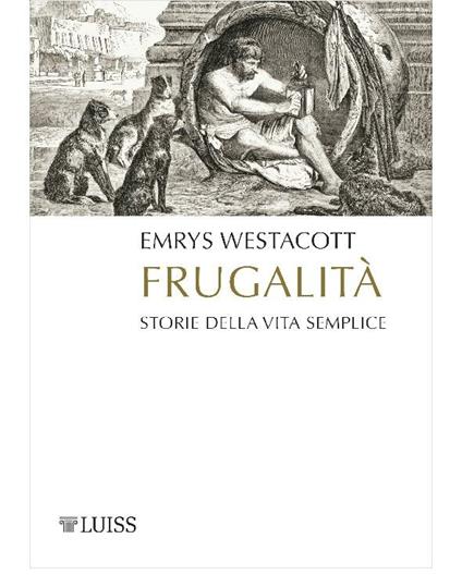 Frugalità. Storia della vita semplice - Emrys Westacott,Antonella Salzano - ebook