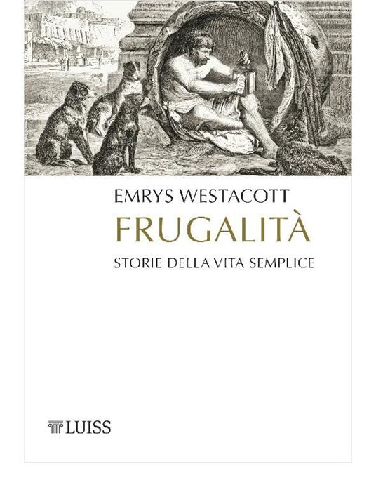 Frugalità. Storia della vita semplice - Emrys Westacott,Antonella Salzano - ebook