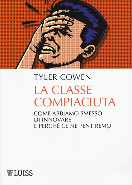 La classe compiaciuta. Come abbiamo smesso di innovare e perché ce ne pentiremo - Tyler Cowen - copertina