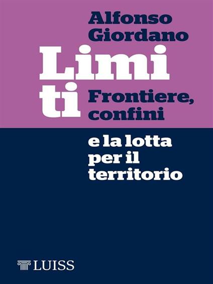 Limiti. Frontiere, confini e la lotta per il territorio - Alfonso Giordano - ebook