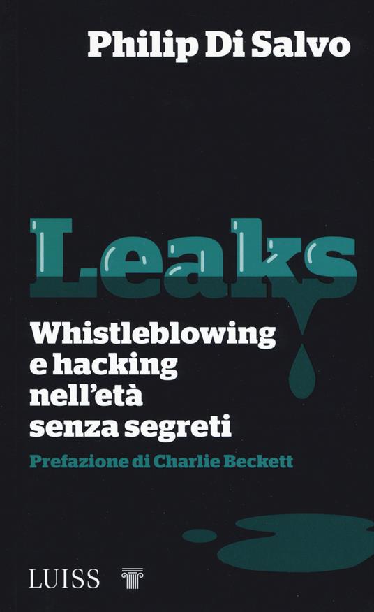 Leaks. Whistleblowing e hacking nell'età senza segreti - Philip Di Salvo - copertina
