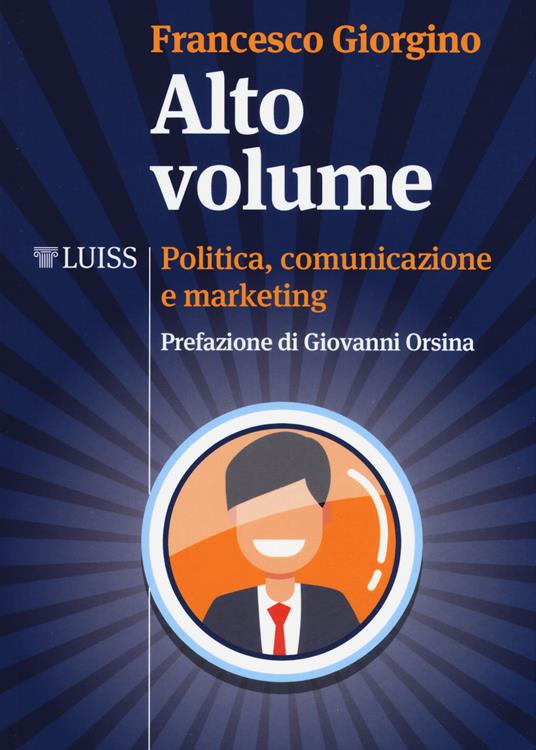Alto volume. Politica, comunicazione e marketing - Francesco Giorgino - copertina