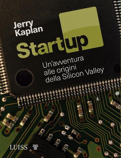 Startup. Un'avventura alle origini della Silicon Valley - Jerry Kaplan,Roberto Merlini - ebook