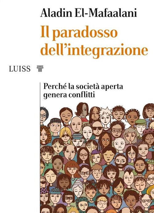 Il paradosso dell'integrazione. Perché la società aperta genera conflitti - Aladin El-Mafaalani,Simone Buttazzi - ebook