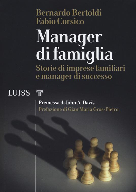Manager di famiglia. Storie di imprese familiari e manager di successo - Bernardo Bertoldi,Fabio Corsico - copertina