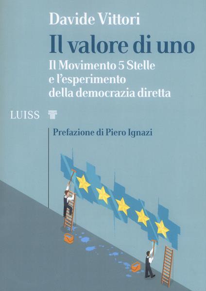 Il valore di uno. Il Movimento 5 Stelle e l'esperimento della democrazia diretta - Davide Vittori - copertina