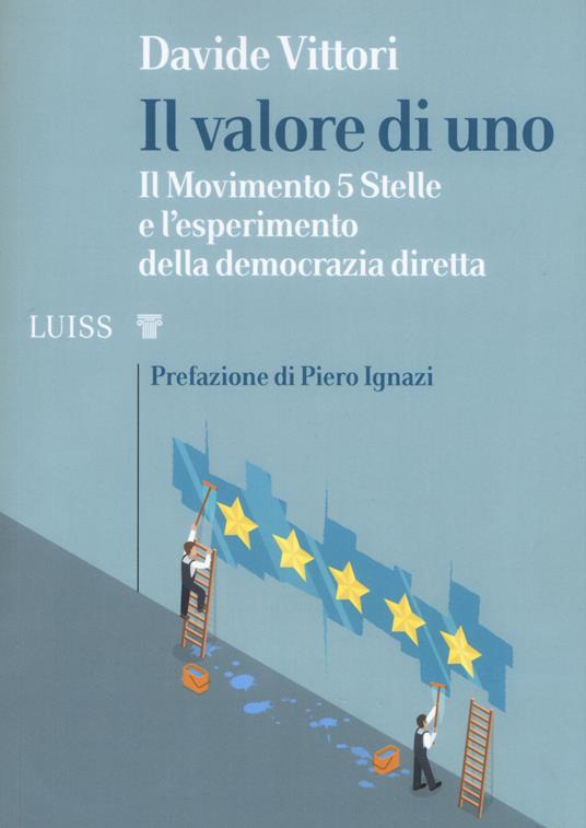 Il valore di uno. Il Movimento 5 Stelle e l'esperimento della democrazia diretta - Davide Vittori - copertina