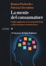 La mente del consumatore. Guida applicata al neuromarketing e alla consumer neuroscience
