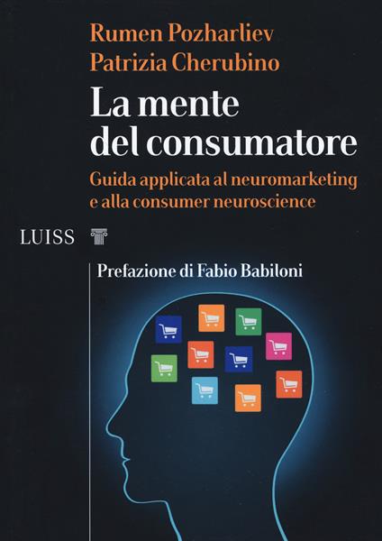 La mente del consumatore. Guida applicata al neuromarketing e alla consumer neuroscience - Rumen Pozharliev,Patrizia Cherubino - copertina