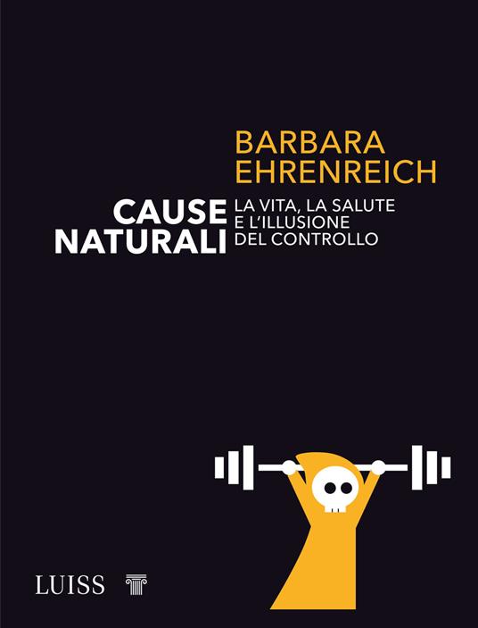Cause naturali. La vita, la salute e l'illusione del controllo - Barbara Ehrenreich - copertina