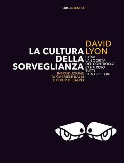 La cultura della sorveglianza. Come la società del controllo ci ha reso tutti controllori - David Lyon - ebook