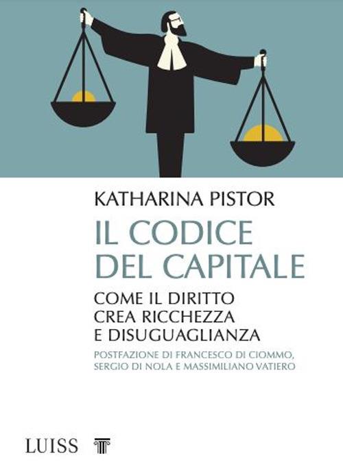 Il codice del capitale. Come il diritto crea ricchezza e disuguaglianza - Katharina Pistor - 2