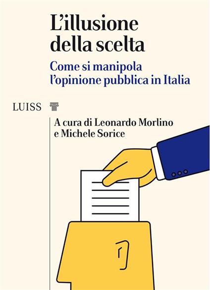 L' illusione della scelta. Come si manipola l'opinione pubblica in Italia - Leonardo Morlino,Michele Sorice - ebook