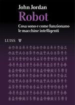 Robot. Cosa sono e come funzionano le macchine intelligenti