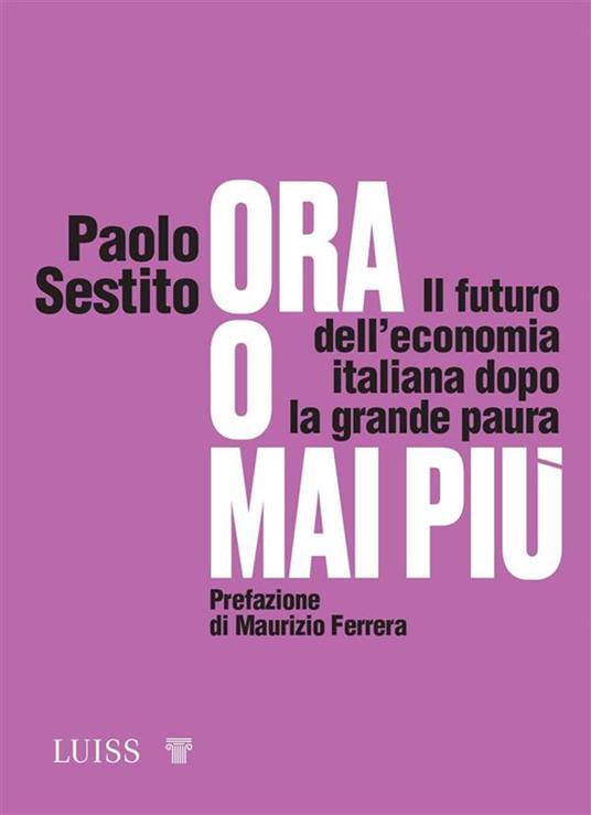 Ora o mai più. Il futuro dell'economia italiana dopo la grande paura - Paolo Sestito - ebook
