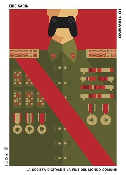 Io tiranno. La società digitale e la fine del mondo comune - Eric Sadin - copertina
