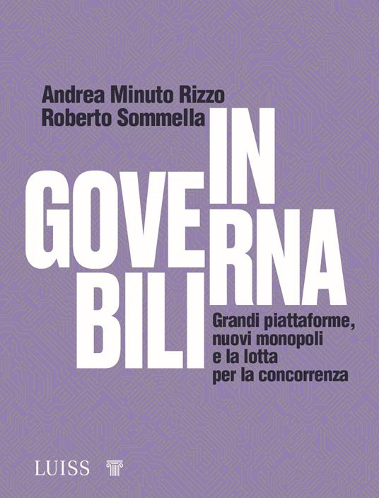 Ingovernabili. Grandi piattaforme, nuovi monopoli e la lotta per la concorrenza - Andrea Minuto Rizzo,Roberto Sommella - copertina