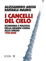 I cancelli del cielo. Economia e politica della grande corsa allo spazio 1950-2050
