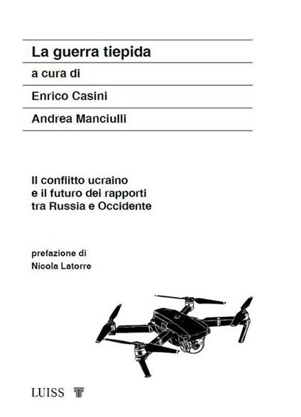 La guerra tiepida. Il conflitto ucraino e il futuro dei rapporti tra Russia e Occidente - Enrico Casini,Andrea Manciulli - copertina