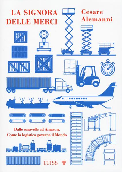 La signora delle merci. Dalle caravelle ad Amazon. Come la logistica governa il mondo - Cesare Alemanni - copertina