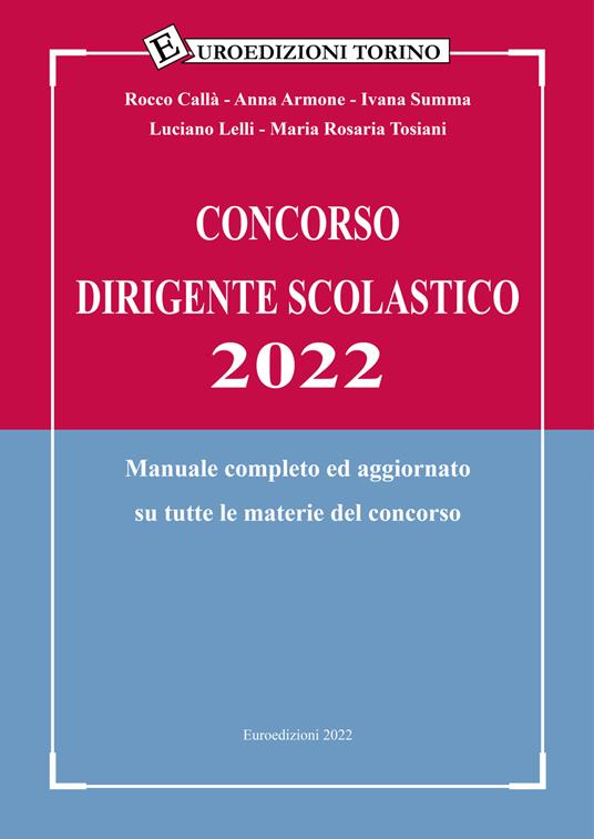 Concorso dirigente scolastico 2022. Manuale completo ed aggiornato su tutte le materie del concorso - Rocco Callà,Anna Armone,Ivana Summa - copertina