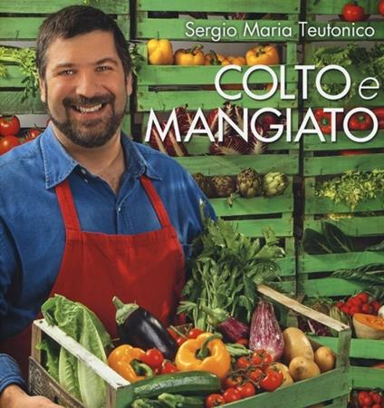 Colto e mangiato - Sergio Maria Teutonico - copertina