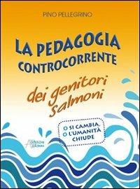 La pedagogia controcorrente dei genitori salmoni - Pino Pellegrino - copertina