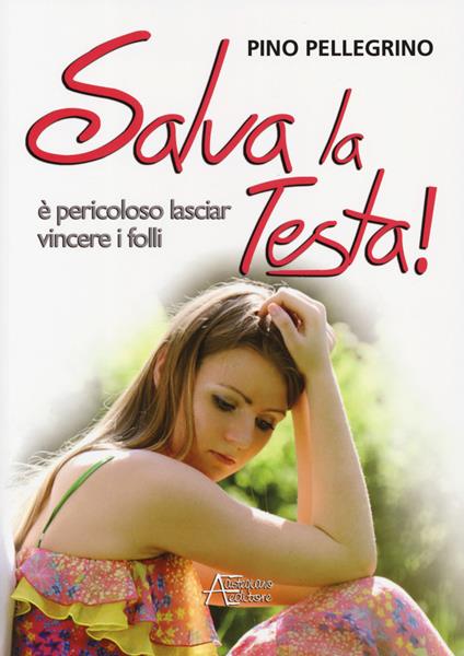 Salva la testa. È pericoloso lasciar vincere i folli - Pino Pellegrino - copertina
