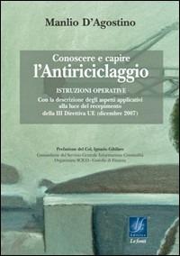 Conoscere e capire l'antiriciclaggio. Istruzioni operative con la descrizione degli aspetti applicativi alla luce del recepimento della III Direttiva UE (dic. 2007) - Manlio D'Agostino - copertina