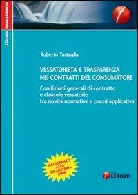 Vessatorietà e trasparenza nei contratti del consumatore. Condizioni generali di contratto e clausole vessatorie tra novità normative e prassi applicativa - Roberto Tartaglia - copertina