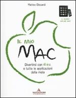 Il mio Mac. Divertirsi con iLife e tutte le applicazioni della mela