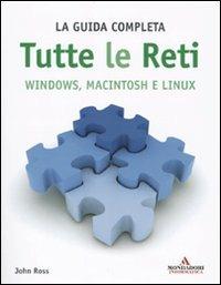 Tutte le reti. Windows, Macintosh e Linux. La guida completa - John Ross - copertina