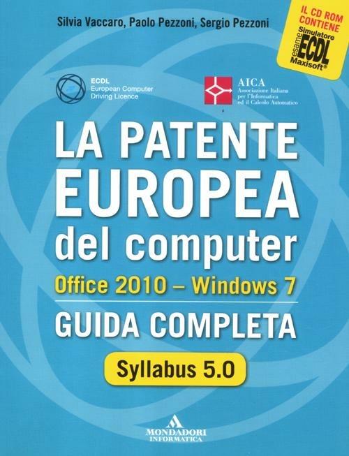 La patente europea del computer. Office 2010. Windows 7. Syllabus 5.0. Guida completa - Silvia Vaccaro,Paolo Pezzoni,Sergio Pezzoni - copertina