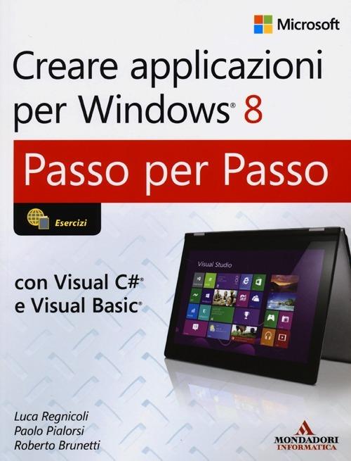 Creare applicazioni per Windows 8. Passo per passo - Luca Regnicoli,Paolo Pialorsi,Roberto Brunetti - copertina